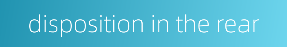 disposition in the rear的同义词