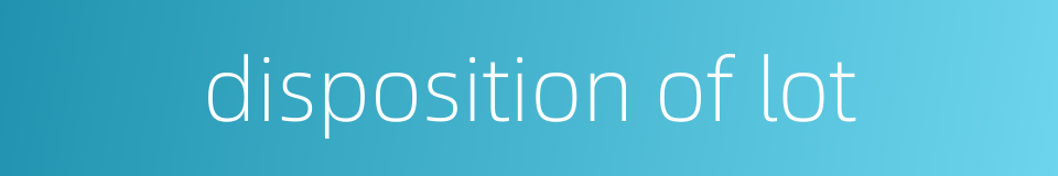 disposition of lot的同义词
