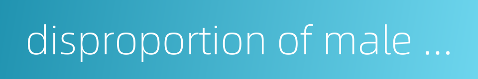 disproportion of male and female的同义词