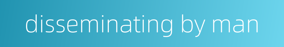 disseminating by man的同义词