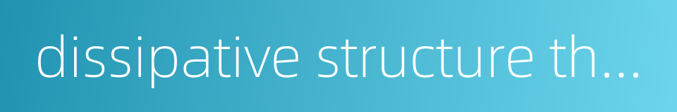 dissipative structure theory的同义词