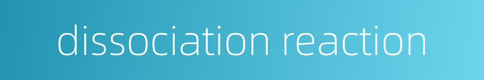 dissociation reaction的同义词