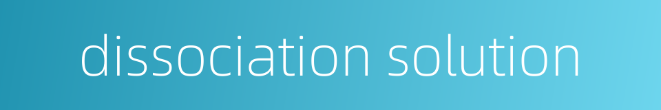 dissociation solution的同义词