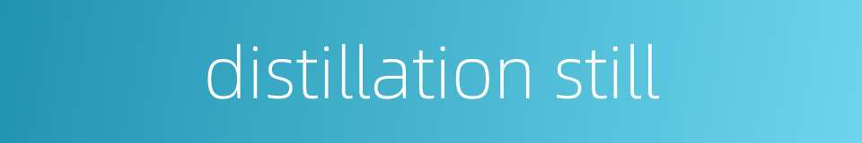 distillation still的同义词