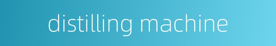 distilling machine的同义词