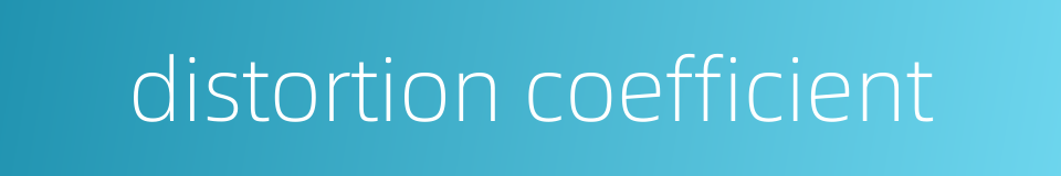 distortion coefficient的同义词