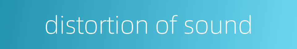 distortion of sound的同义词