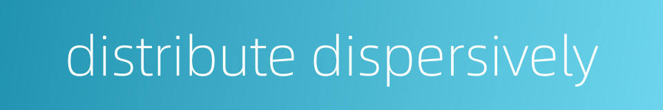 distribute dispersively的同义词