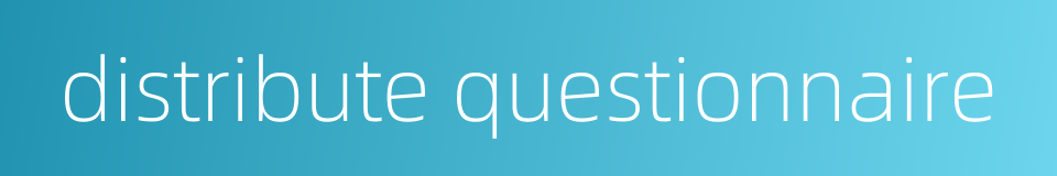 distribute questionnaire的同义词