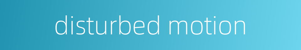 disturbed motion的同义词