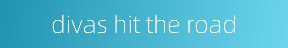 divas hit the road的同义词