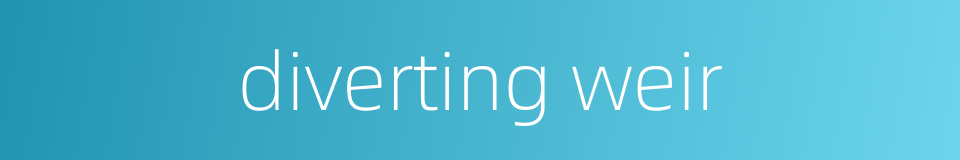 diverting weir的同义词