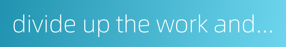 divide up the work and assign a part to each individual的同义词