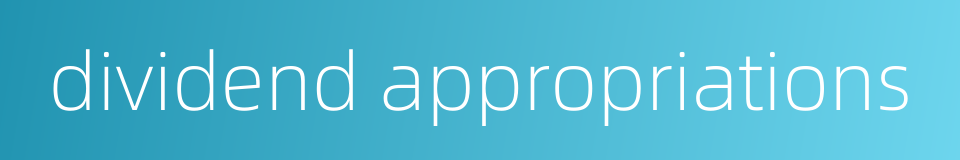 dividend appropriations的同义词