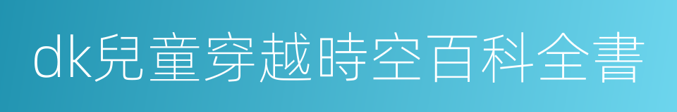 dk兒童穿越時空百科全書的同義詞