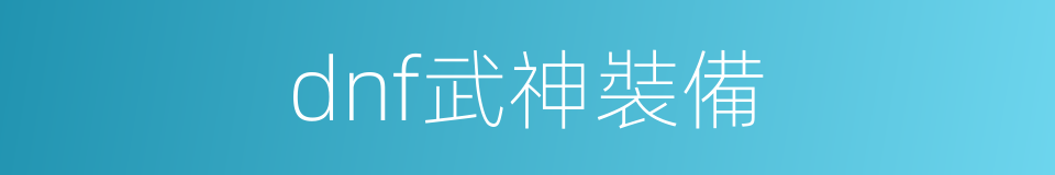 dnf武神裝備的同義詞