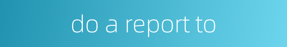 do a report to的同义词