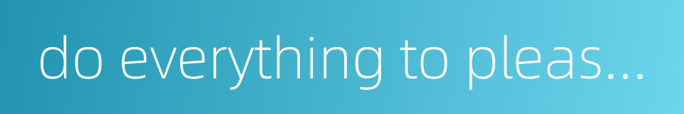 do everything to please one's parents的同义词