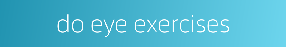 do eye exercises的同义词