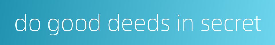 do good deeds in secret的同义词