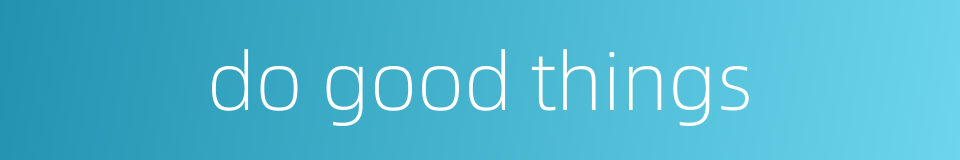 do good things的同义词