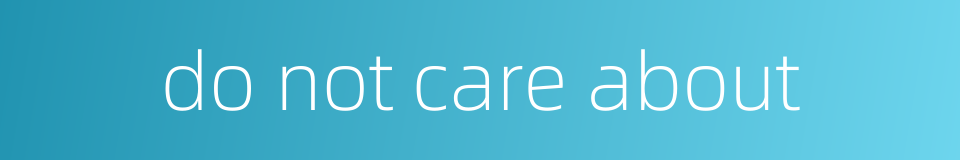 do not care about的同义词