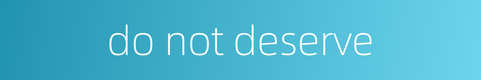 do not deserve的同义词