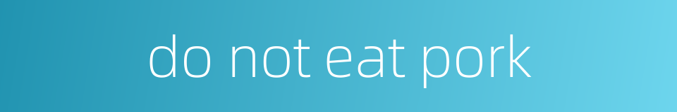 do not eat pork的同义词
