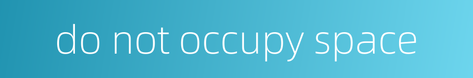 do not occupy space的同义词