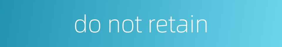 do not retain的同义词