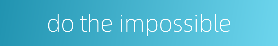 do the impossible的同义词