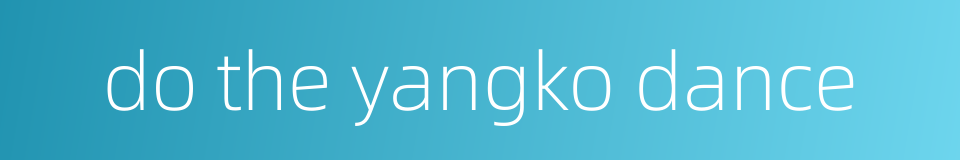do the yangko dance的同义词