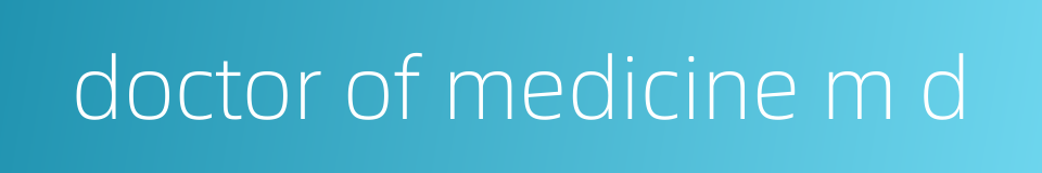 doctor of medicine m d的同义词