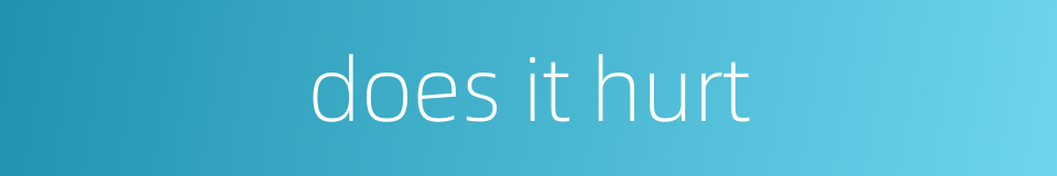 does it hurt的同义词