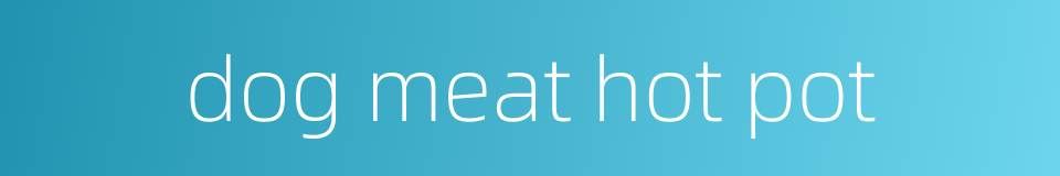 dog meat hot pot的同义词