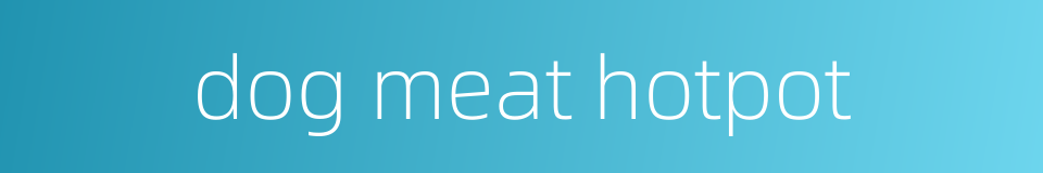 dog meat hotpot的同义词