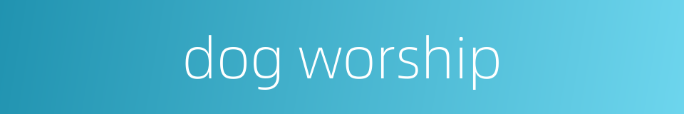 dog worship的同义词