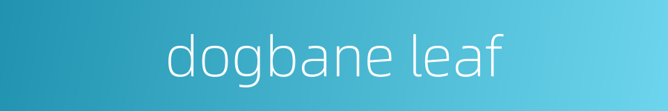 dogbane leaf的同义词