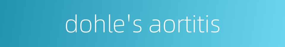dohle's aortitis的同义词