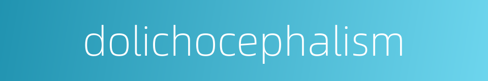 dolichocephalism的同义词