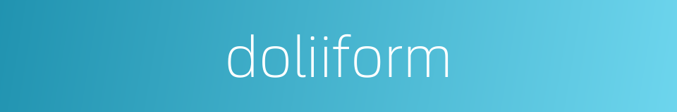 doliiform的同义词