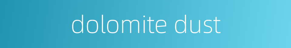 dolomite dust的同义词