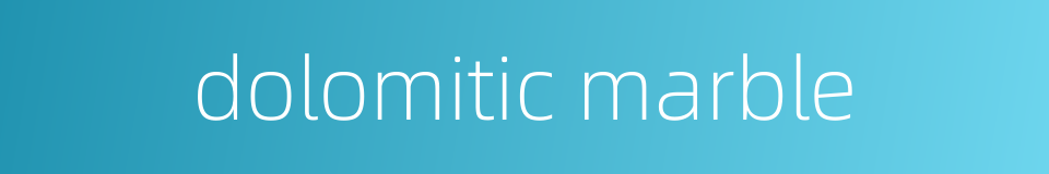 dolomitic marble的同义词
