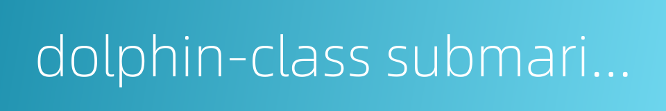 dolphin-class submarine的同义词