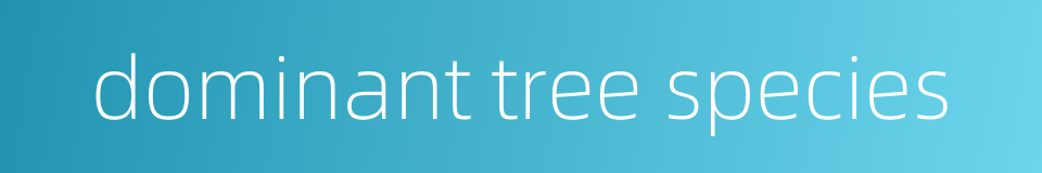 dominant tree species的同义词
