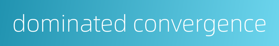 dominated convergence的同义词