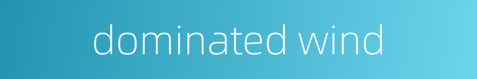 dominated wind的同义词