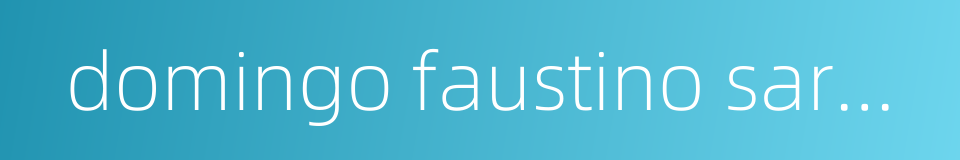 domingo faustino sarmiento的同义词