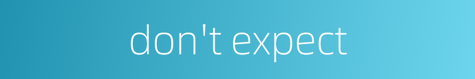 don't expect的同义词