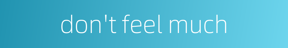 don't feel much的同义词